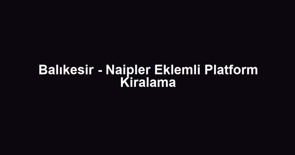 Balıkesir - Naipler Eklemli Platform Kiralama