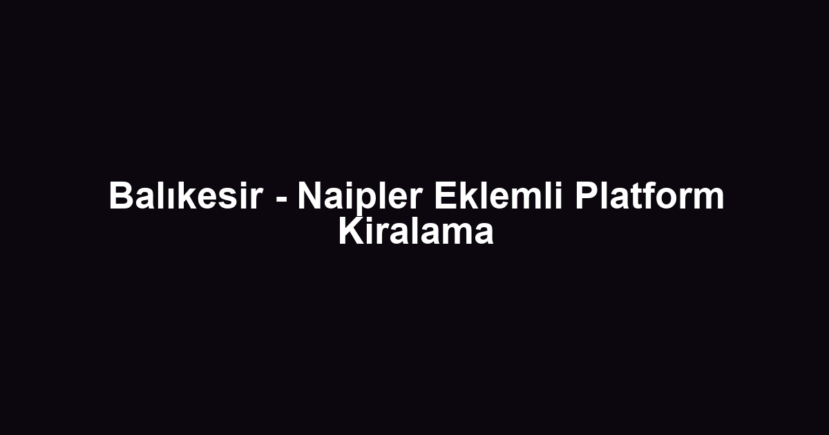 Balıkesir - Naipler Eklemli Platform Kiralama