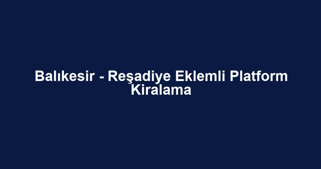 Balıkesir - Reşadiye Eklemli Platform Kiralama