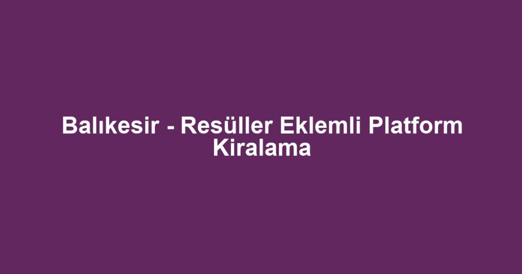 Balıkesir - Resüller Eklemli Platform Kiralama
