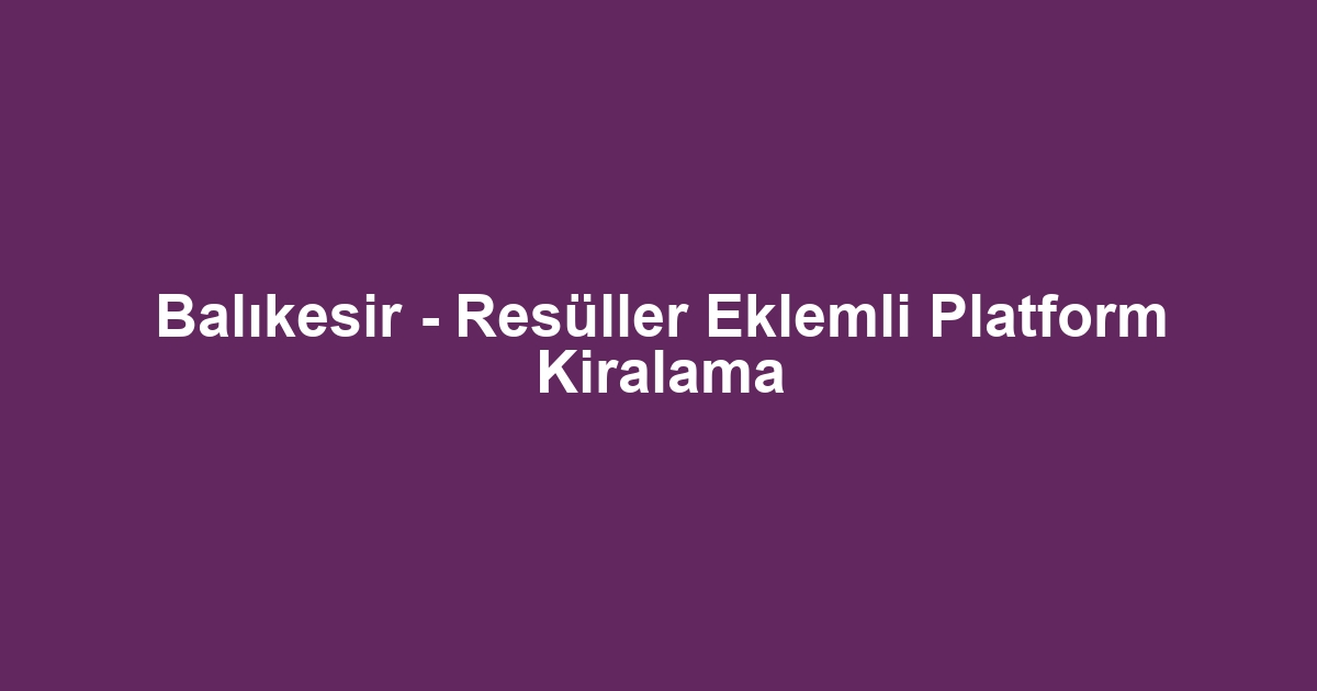 Balıkesir - Resüller Eklemli Platform Kiralama