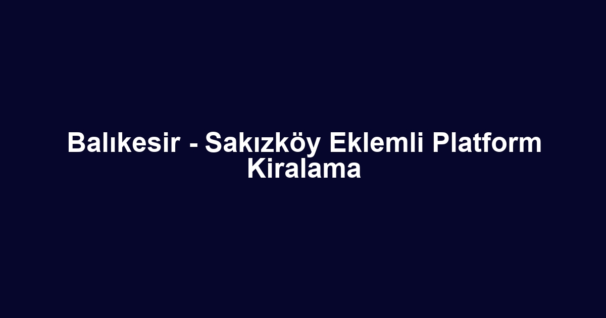 Balıkesir - Sakızköy Eklemli Platform Kiralama