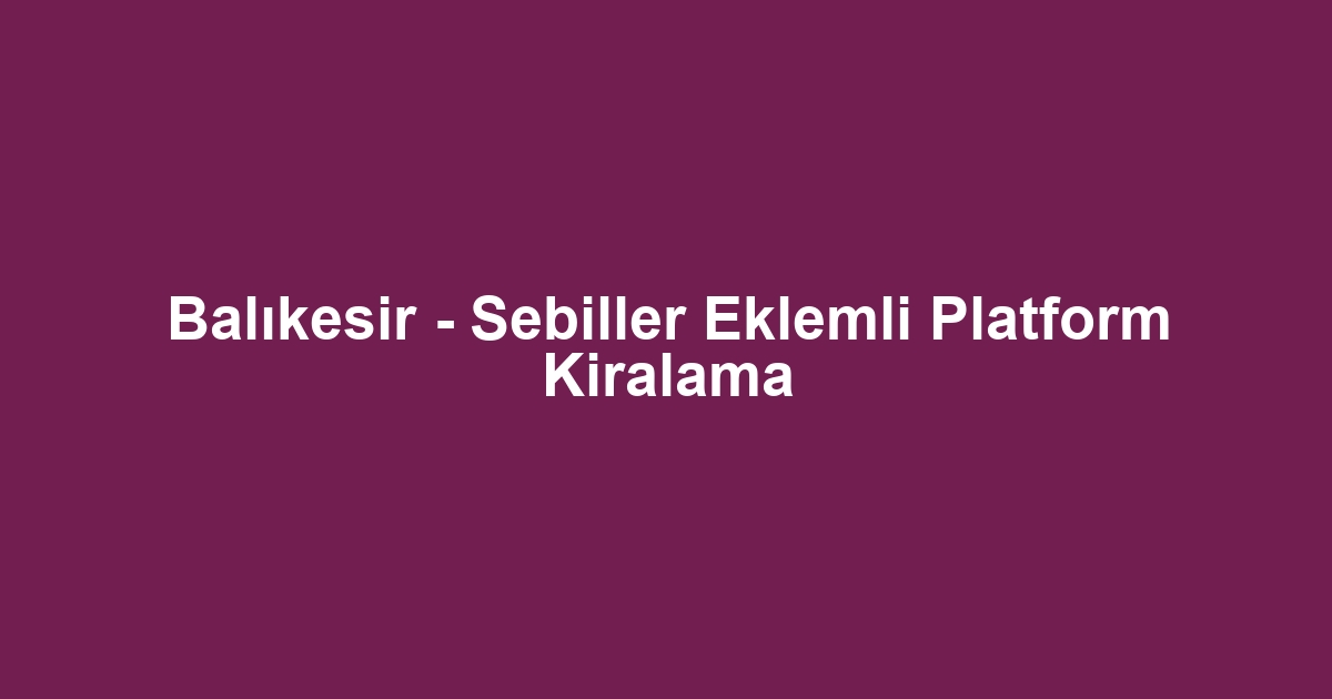 Balıkesir - Sebiller Eklemli Platform Kiralama