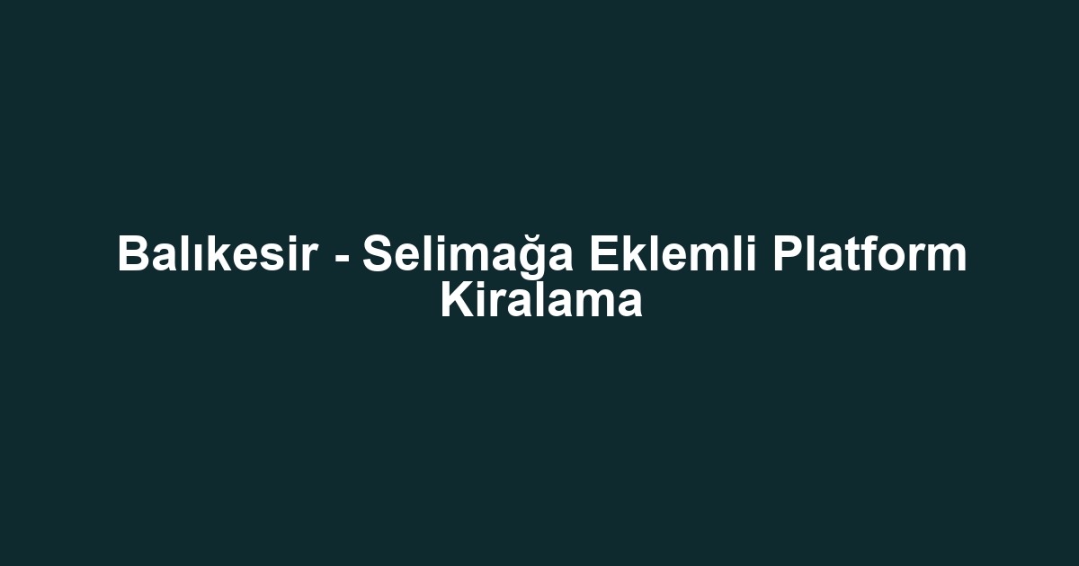 Balıkesir - Selimağa Eklemli Platform Kiralama