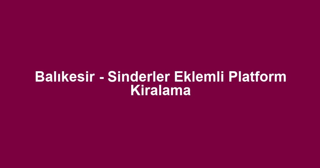 Balıkesir - Sinderler Eklemli Platform Kiralama