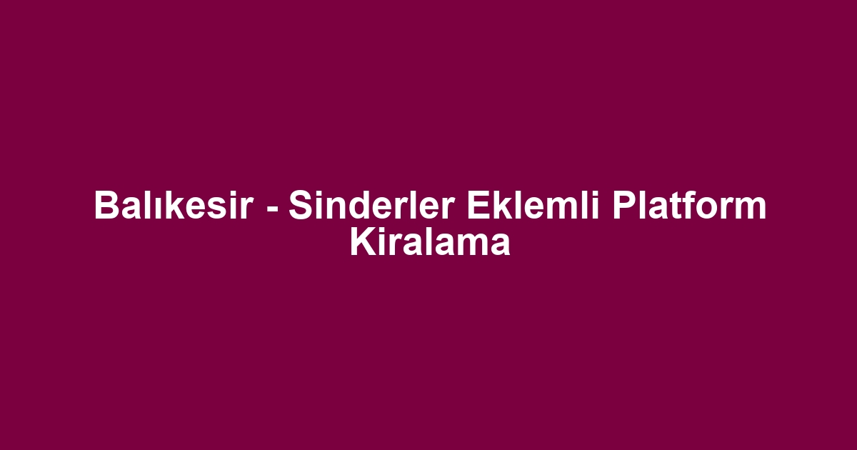 Balıkesir - Sinderler Eklemli Platform Kiralama