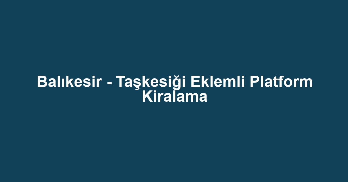 Balıkesir - Taşkesiği Eklemli Platform Kiralama