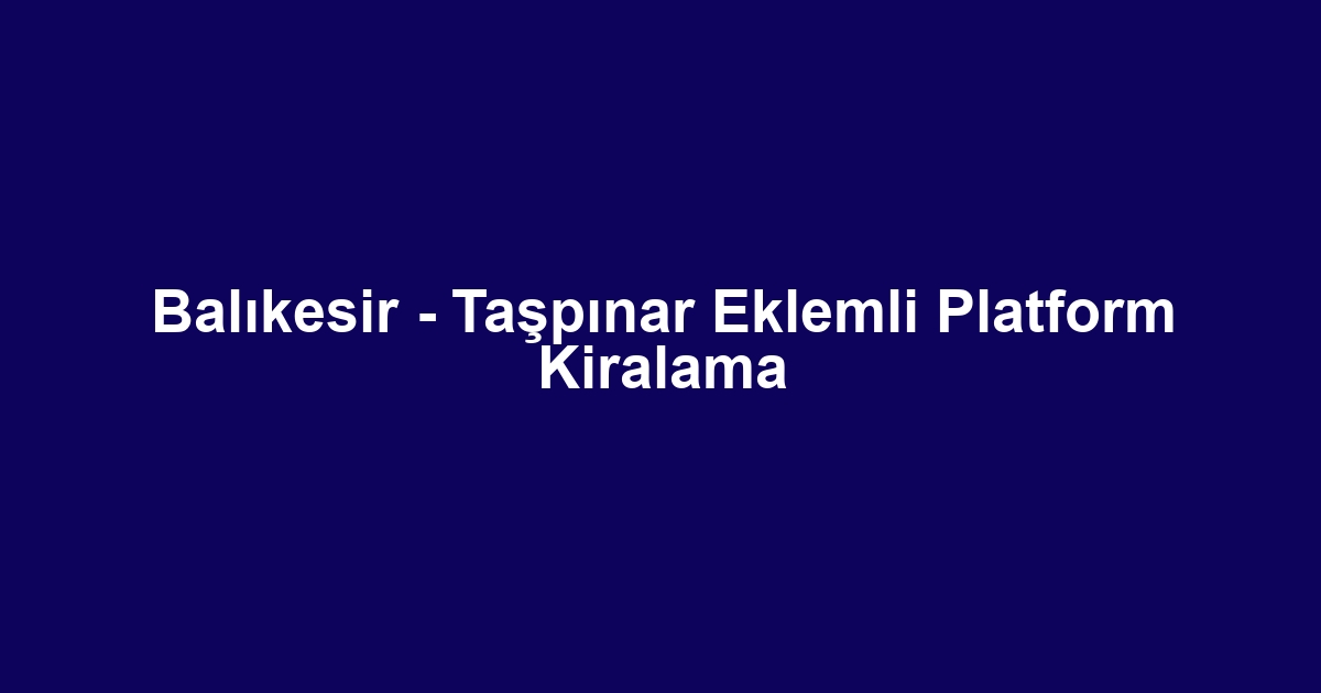 Balıkesir - Taşpınar Eklemli Platform Kiralama