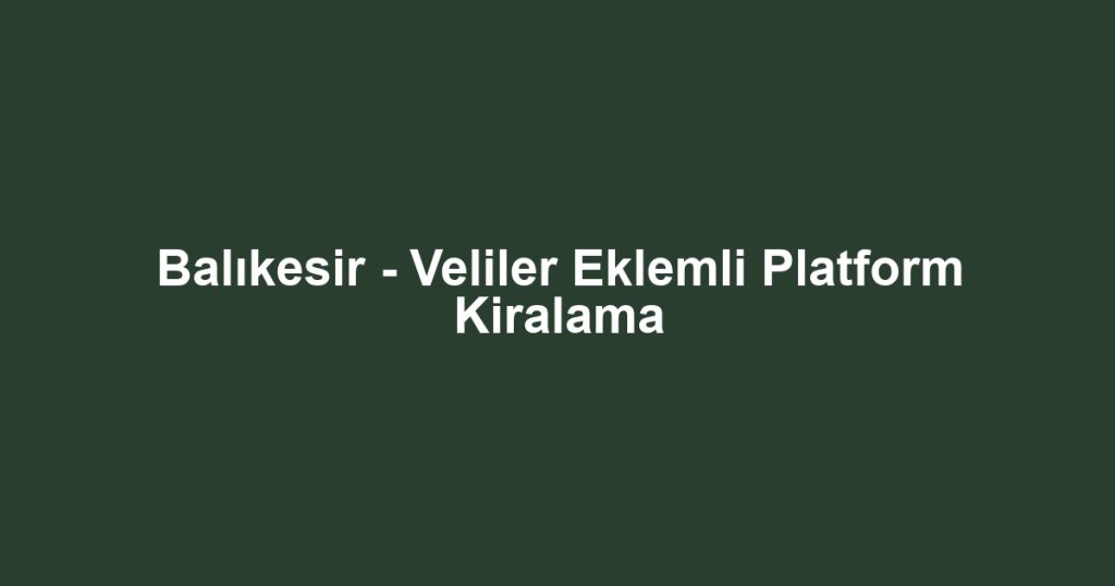 Balıkesir - Veliler Eklemli Platform Kiralama