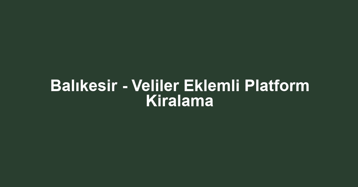 Balıkesir - Veliler Eklemli Platform Kiralama