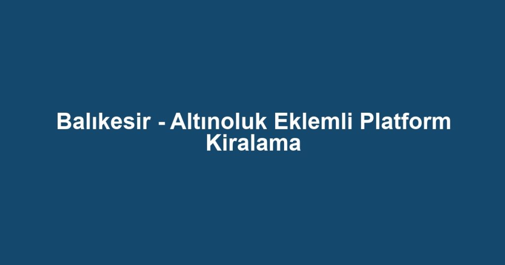 Balıkesir - Altınoluk Eklemli Platform Kiralama