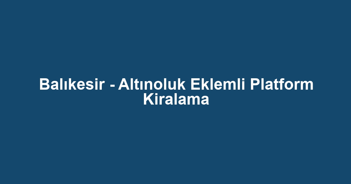 Balıkesir - Altınoluk Eklemli Platform Kiralama