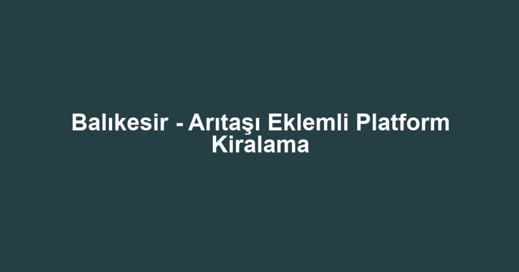 Balıkesir - Arıtaşı Eklemli Platform Kiralama