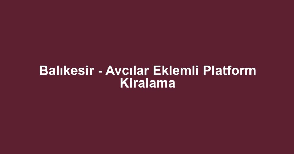 Balıkesir - Avcılar Eklemli Platform Kiralama