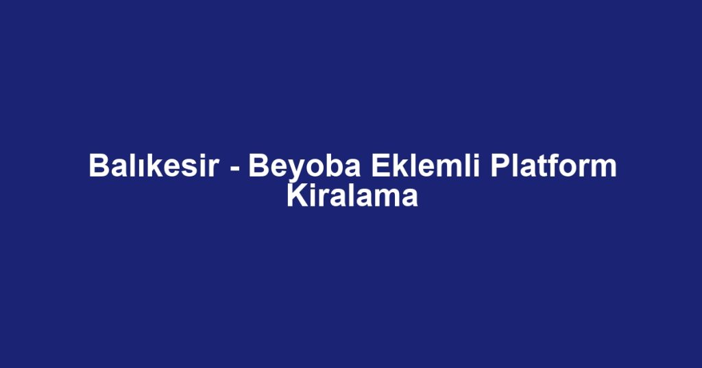 Balıkesir - Beyoba Eklemli Platform Kiralama