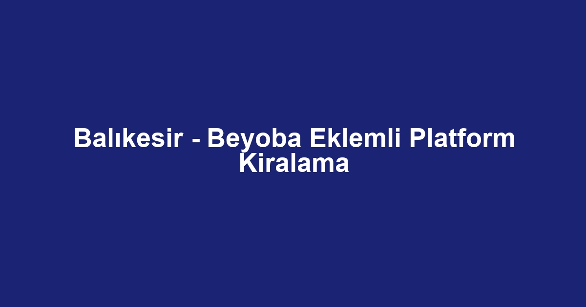 Balıkesir - Beyoba Eklemli Platform Kiralama