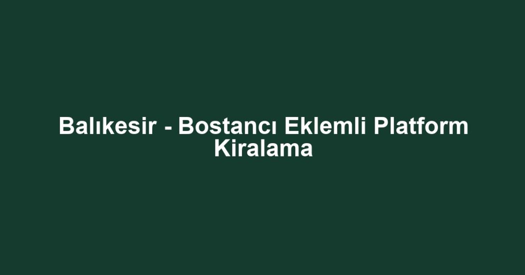 Balıkesir - Bostancı Eklemli Platform Kiralama