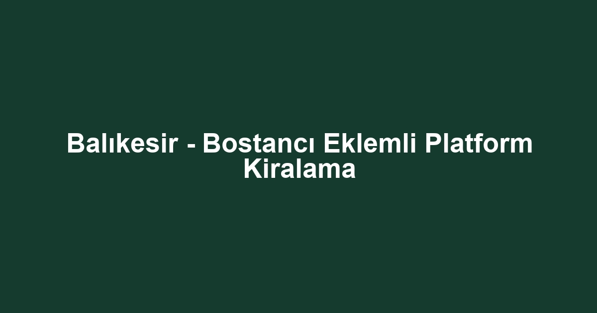 Balıkesir - Bostancı Eklemli Platform Kiralama