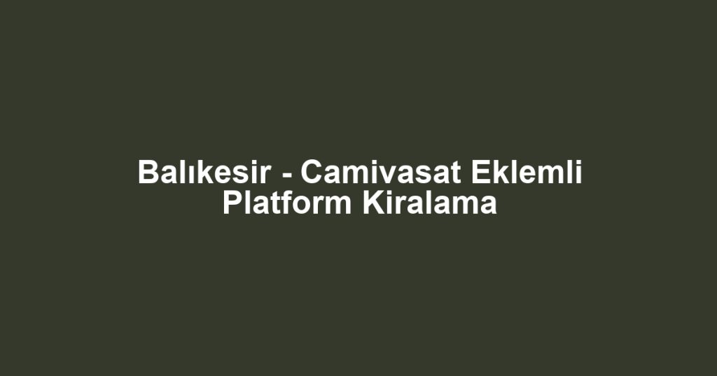 Balıkesir - Camivasat Eklemli Platform Kiralama