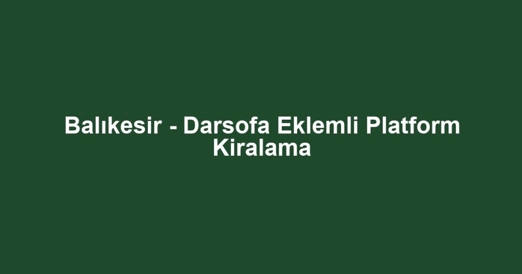 Balıkesir - Darsofa Eklemli Platform Kiralama