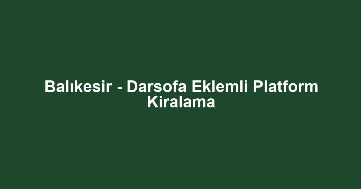 Balıkesir - Darsofa Eklemli Platform Kiralama