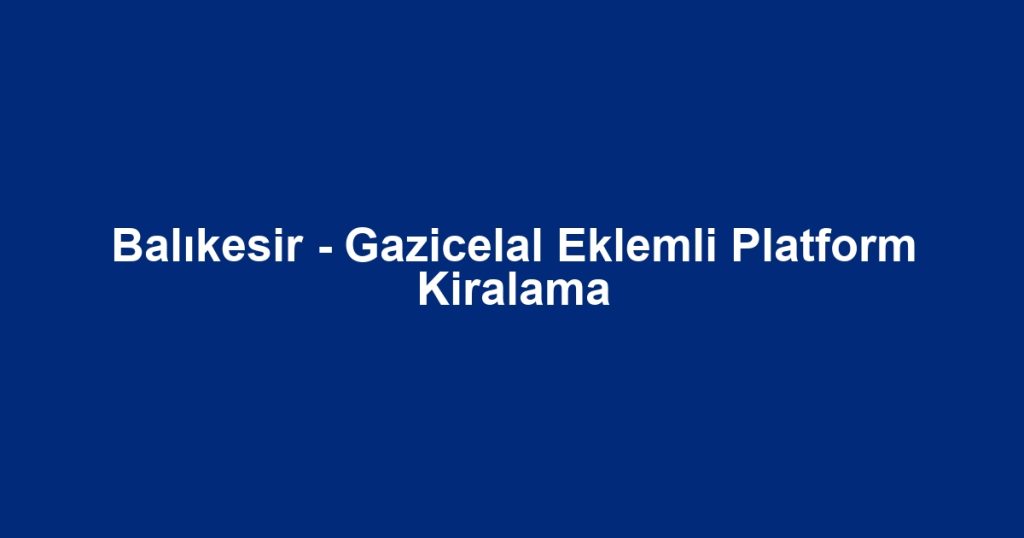 Balıkesir - Gazicelal Eklemli Platform Kiralama