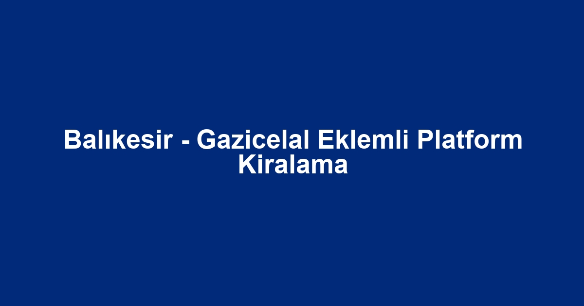 Balıkesir - Gazicelal Eklemli Platform Kiralama