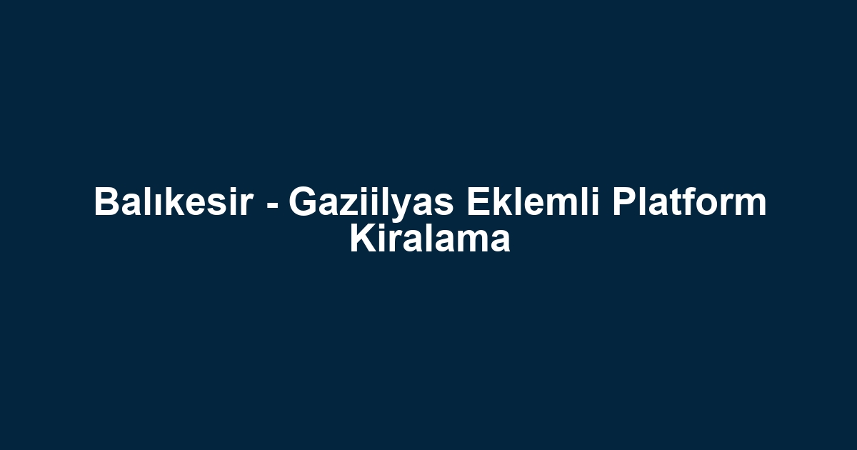 Balıkesir - Gaziilyas Eklemli Platform Kiralama