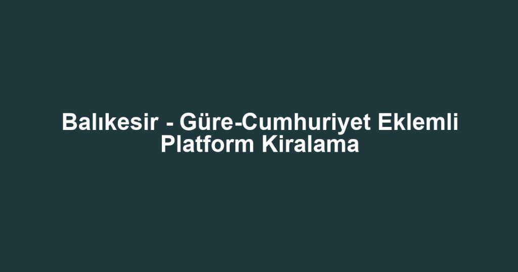 Balıkesir - Güre-Cumhuriyet Eklemli Platform Kiralama