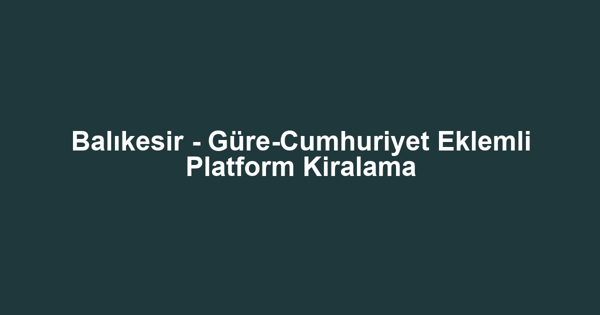 Balıkesir - Güre-Cumhuriyet Eklemli Platform Kiralama