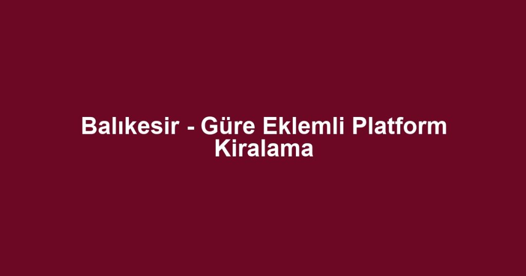 Balıkesir - Güre Eklemli Platform Kiralama
