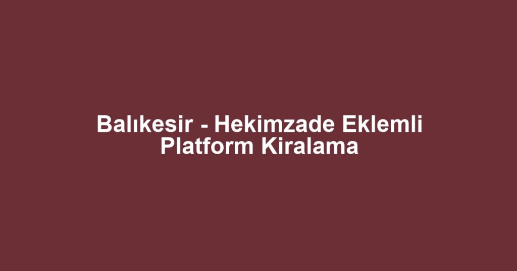 Balıkesir - Hekimzade Eklemli Platform Kiralama