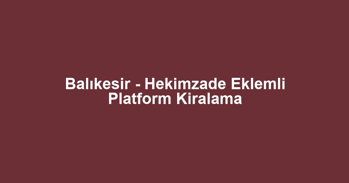 Balıkesir - Hekimzade Eklemli Platform Kiralama