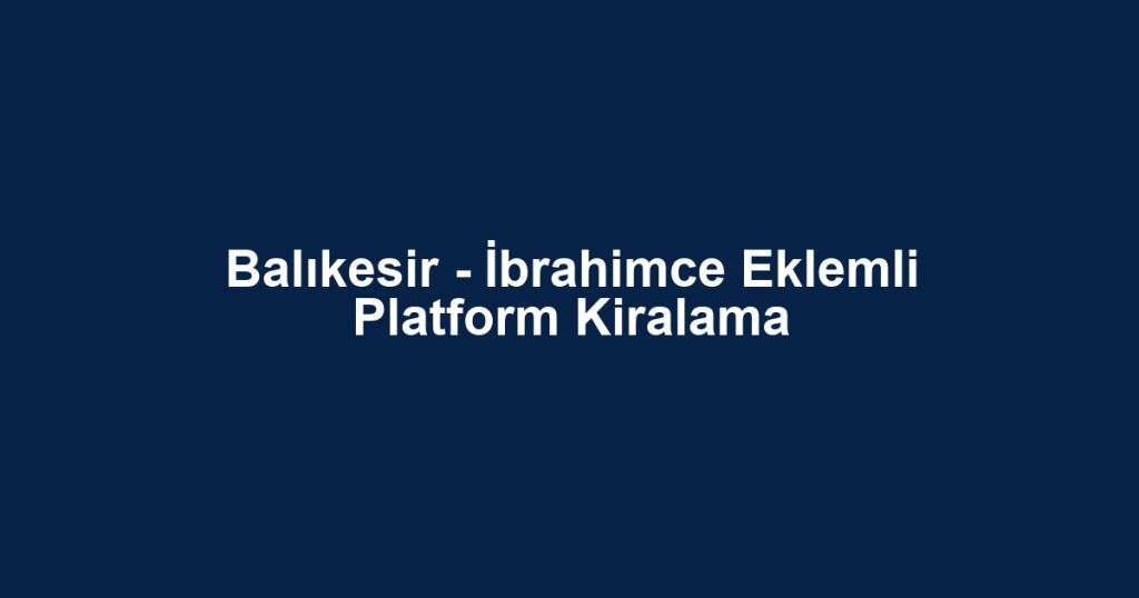 Balıkesir - İbrahimce Eklemli Platform Kiralama