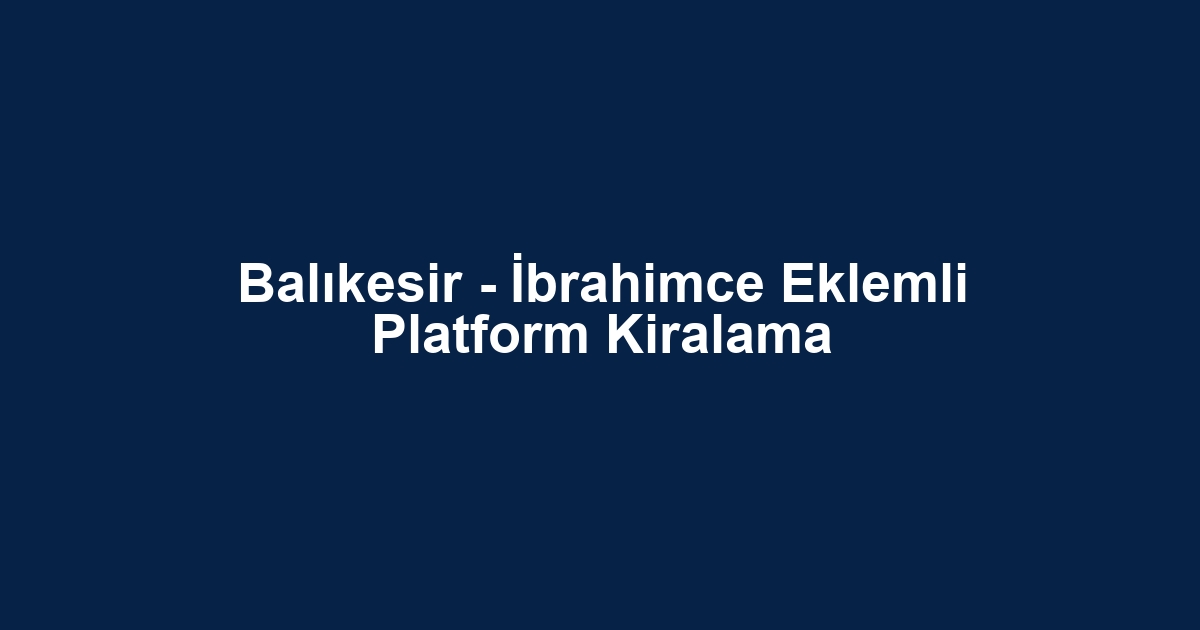 Balıkesir - İbrahimce Eklemli Platform Kiralama
