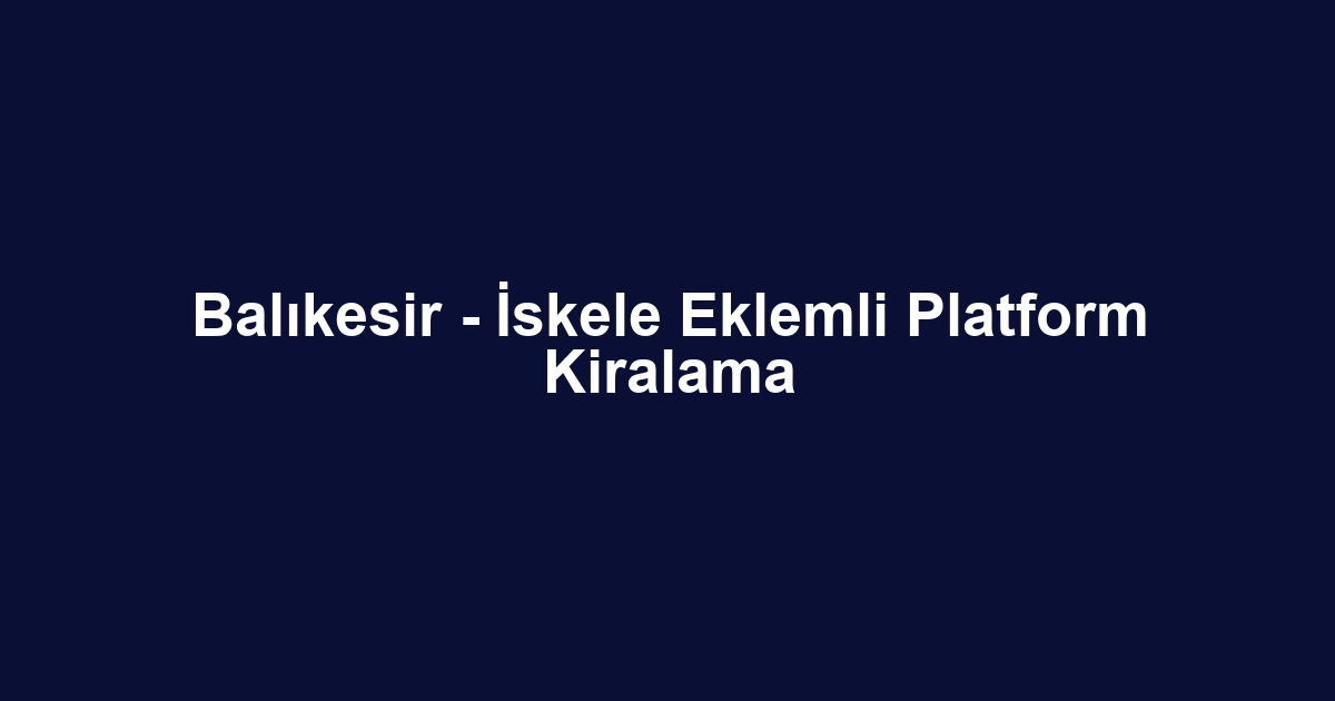 Balıkesir - İskele Eklemli Platform Kiralama