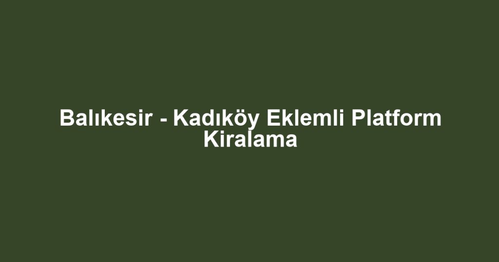 Balıkesir - Kadıköy Eklemli Platform Kiralama
