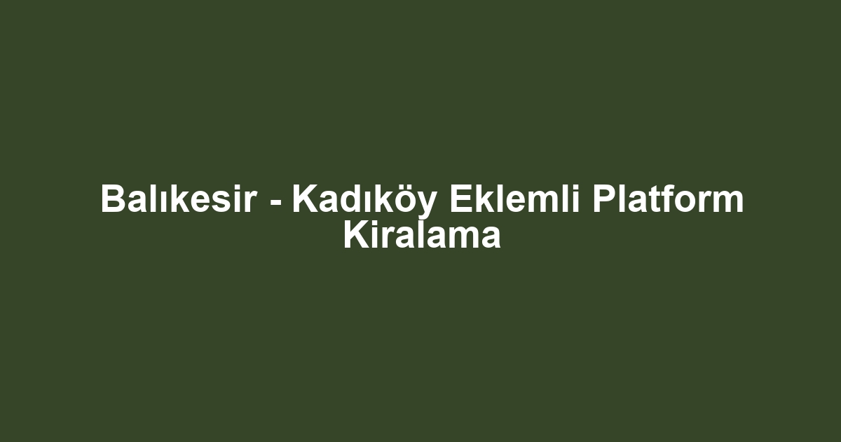 Balıkesir - Kadıköy Eklemli Platform Kiralama