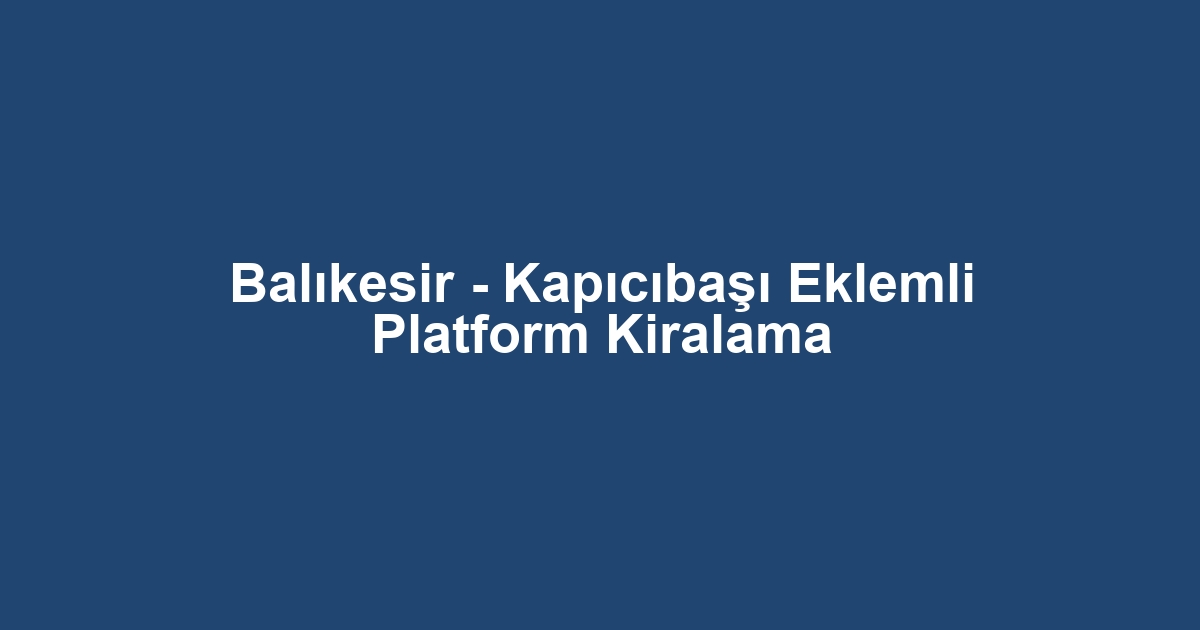 Balıkesir - Kapıcıbaşı Eklemli Platform Kiralama