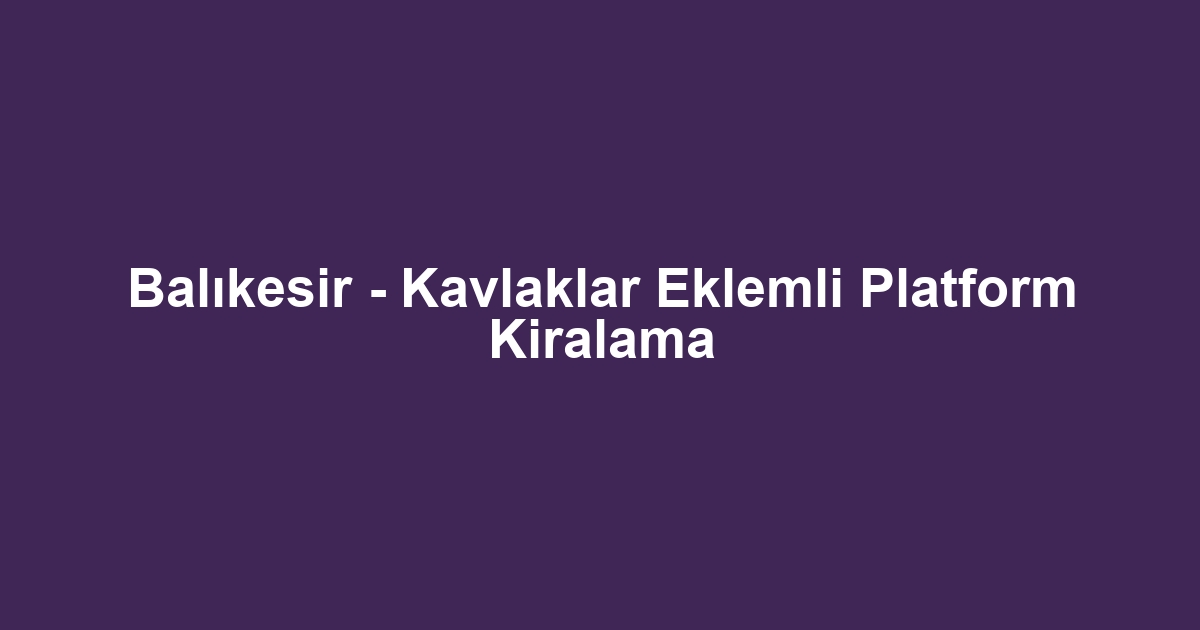 Balıkesir - Kavlaklar Eklemli Platform Kiralama