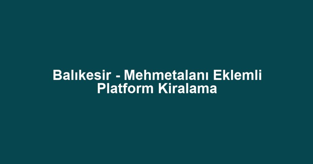 Balıkesir - Mehmetalanı Eklemli Platform Kiralama