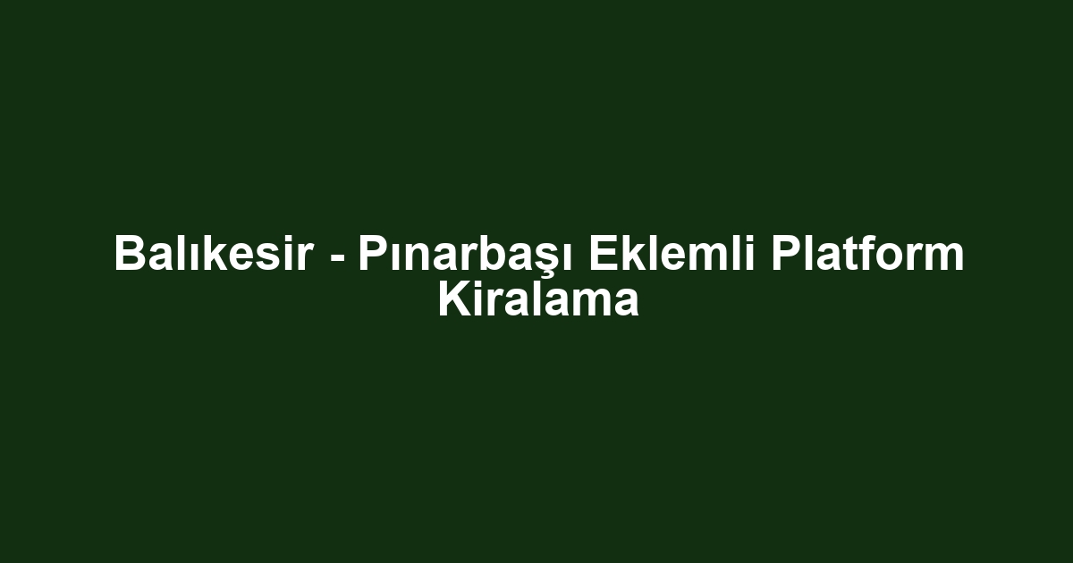 Balıkesir - Pınarbaşı Eklemli Platform Kiralama