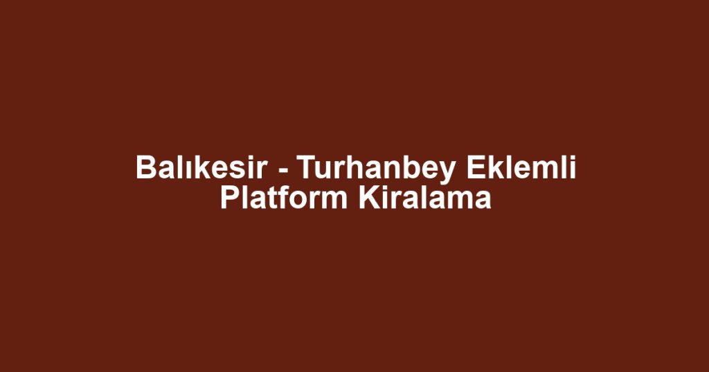 Balıkesir - Turhanbey Eklemli Platform Kiralama