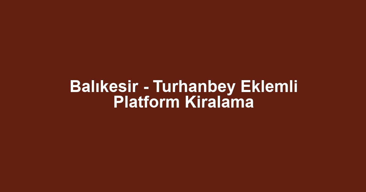 Balıkesir - Turhanbey Eklemli Platform Kiralama