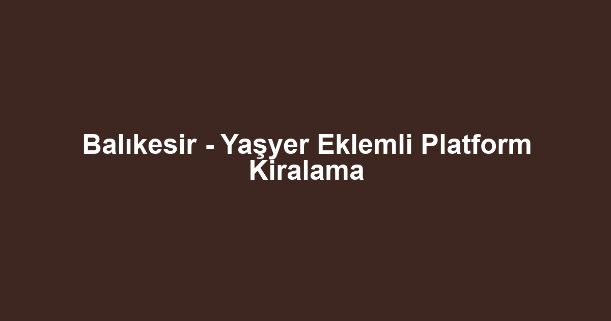 Balıkesir - Yaşyer Eklemli Platform Kiralama