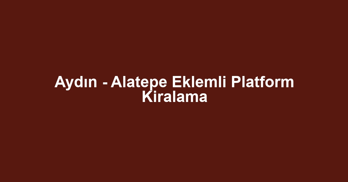 Aydın - Alatepe Eklemli Platform Kiralama