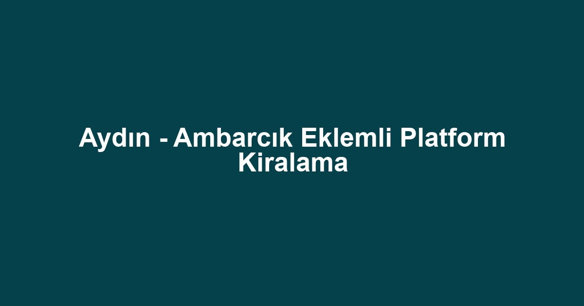 Aydın - Ambarcık Eklemli Platform Kiralama