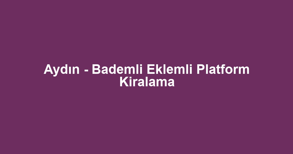 Aydın - Bademli Eklemli Platform Kiralama