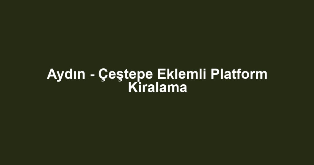 Aydın - Çeştepe Eklemli Platform Kiralama