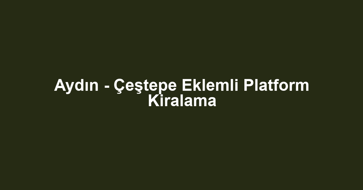 Aydın - Çeştepe Eklemli Platform Kiralama